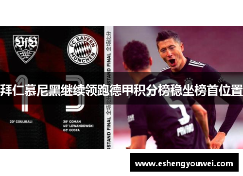 拜仁慕尼黑继续领跑德甲积分榜稳坐榜首位置