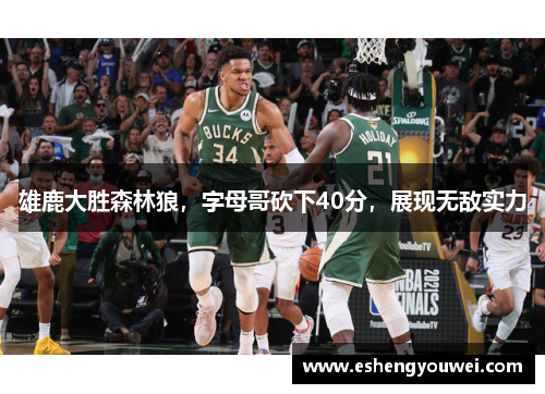 雄鹿大胜森林狼，字母哥砍下40分，展现无敌实力