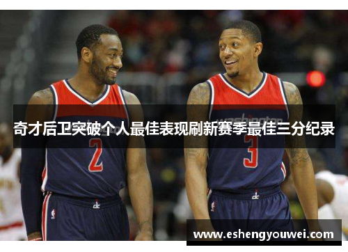 奇才后卫突破个人最佳表现刷新赛季最佳三分纪录