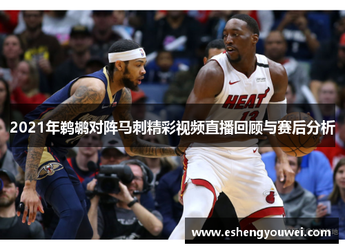 2021年鹈鹕对阵马刺精彩视频直播回顾与赛后分析